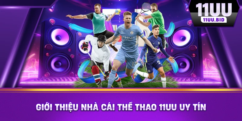 Giới thiệu nhà cái thể thao 11UU uy tín