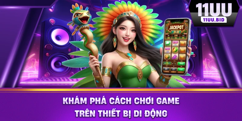 Khám phá cách chơi game trên thiết bị di động