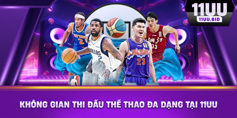 Không gian thi đấu thể thao đa dạng tại 11UU