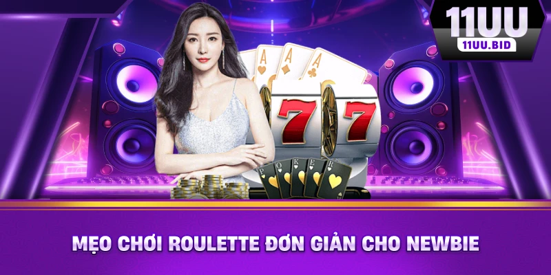 Mẹo chơi Roulette đơn giản cho newbie