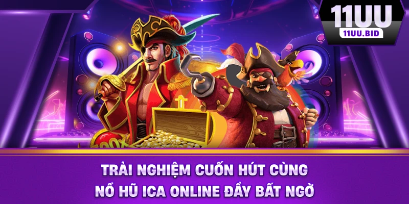 Trải nghiệm cuốn hút cùng nổ hũ ICA Online đầy bất ngờ