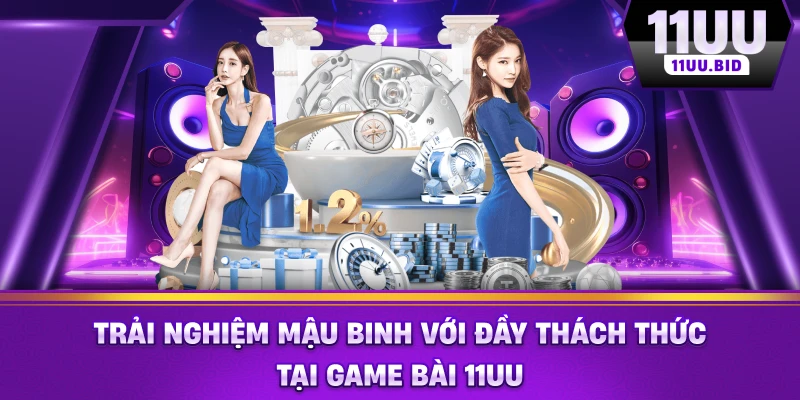 Trải nghiệm mậu binh với đầy thách thức tại 11UU