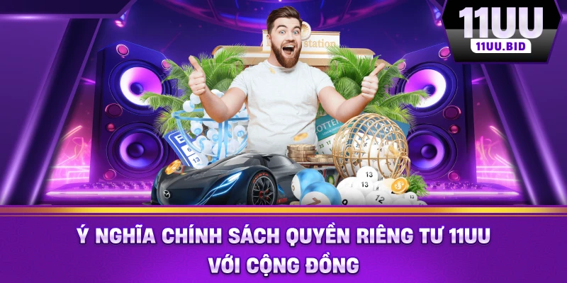 Ý nghĩa chính sách quyền riêng tư 11UU với cộng đồng